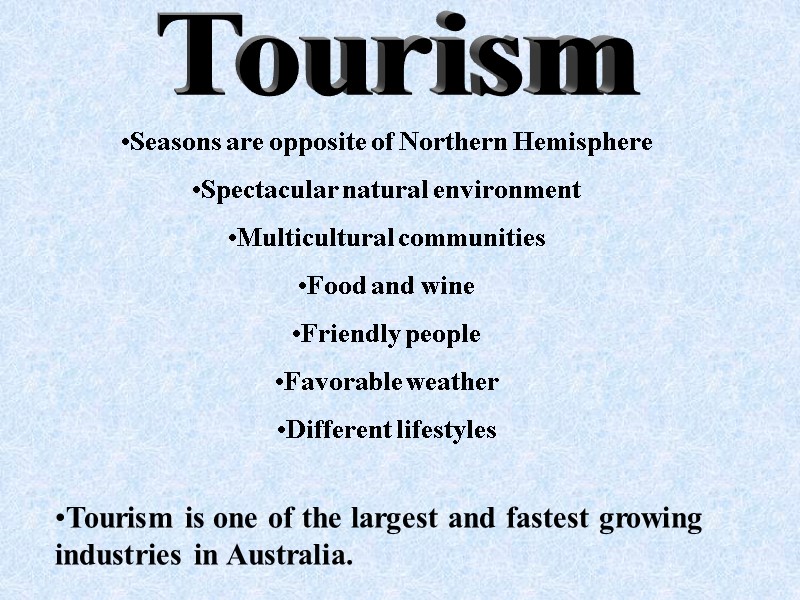 Tourism Seasons are opposite of Northern Hemisphere Spectacular natural environment Multicultural communities Food and